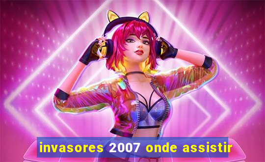 invasores 2007 onde assistir